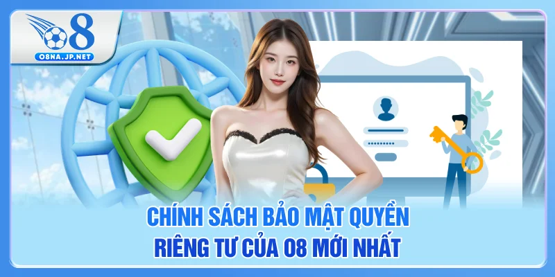 Chính sách bảo mật quyền riêng tư của O8 mới nhất