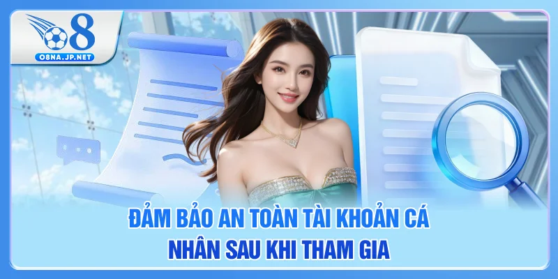 Đảm bảo an toàn tài khoản cá nhân sau khi tham gia