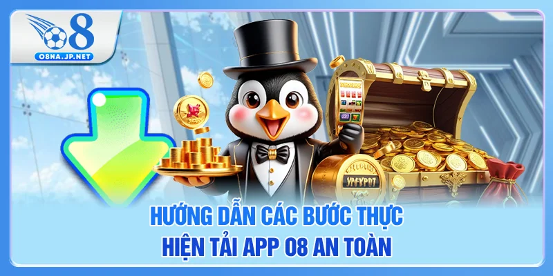 Hướng dẫn các bước thực hiện tải app O8 an toàn