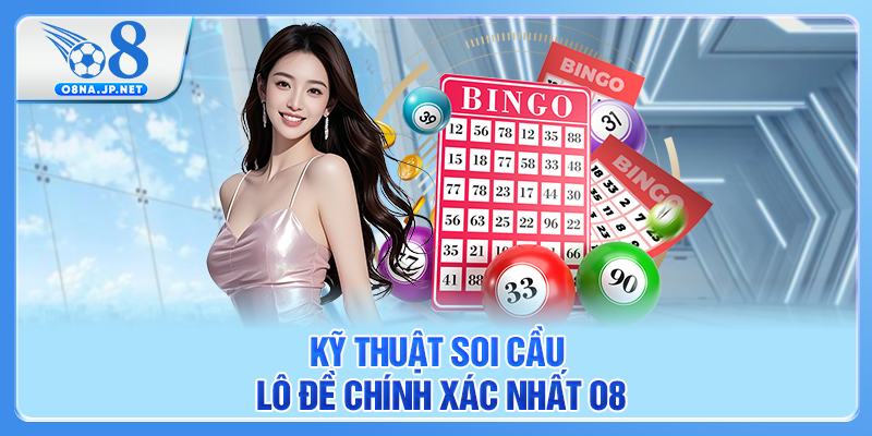 Kỹ thuật soi cầu lô đề chính xác nhất O8