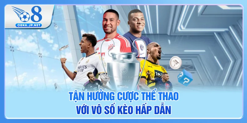 Tận hưởng cược thể thao với vô số kèo hấp dẫn